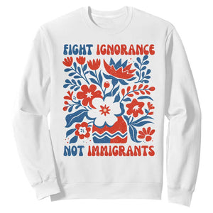 Protest Immigrant Sweatshirt Fight Ignorance Not Immigrants TS10 White Print Your Wear