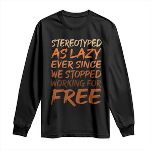 Black History Month Long Sleeve Shirt Stereotype As Lazy Since We Stop Working Free TS10 Black Print Your Wear