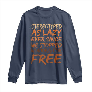 Black History Month Long Sleeve Shirt Stereotype As Lazy Since We Stop Working Free TS10 Navy Print Your Wear
