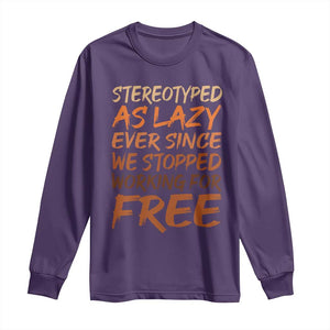 Black History Month Long Sleeve Shirt Stereotype As Lazy Since We Stop Working Free TS10 Purple Print Your Wear