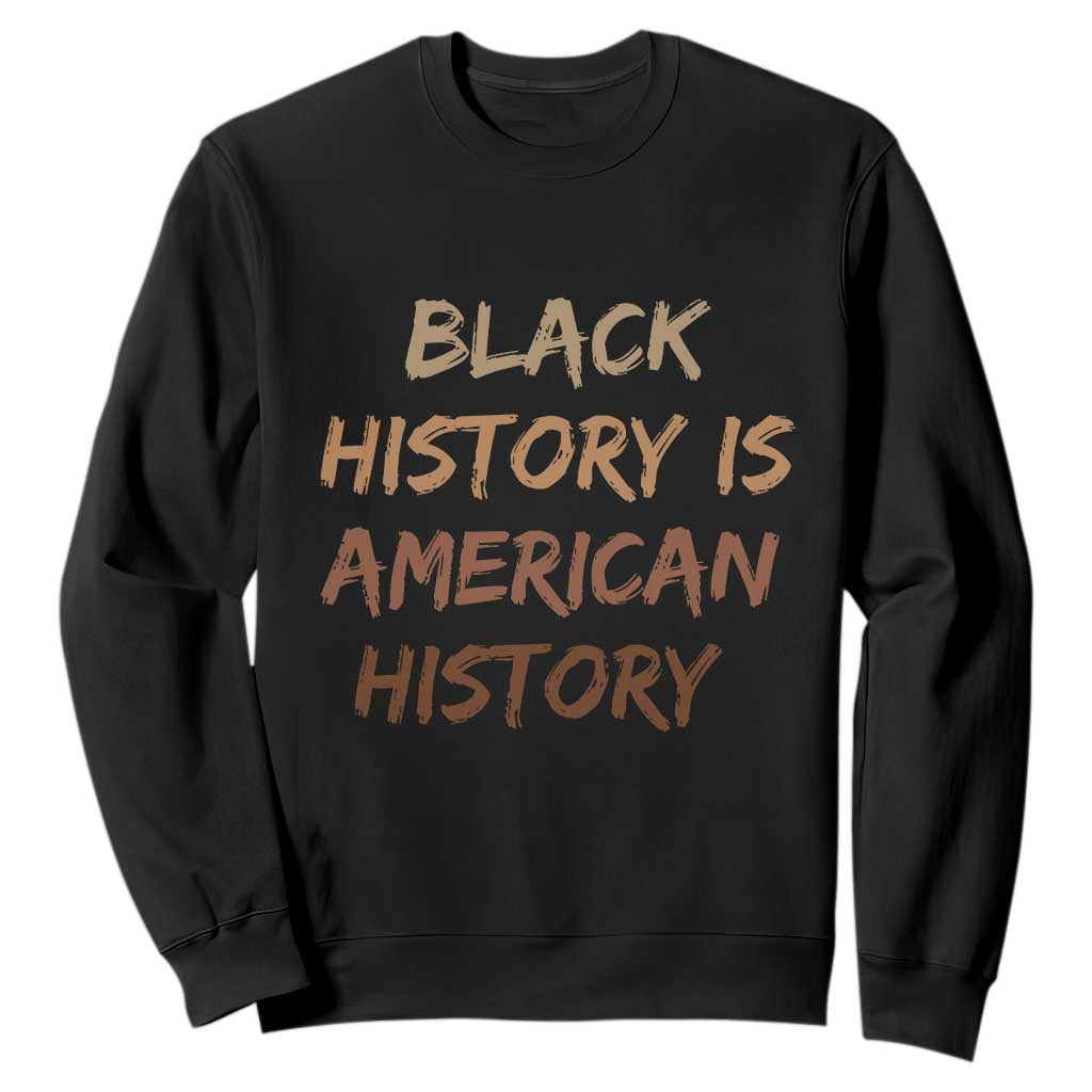 Black History Is American History Sweatshirt Melanin African American Pride Gifts TS10 Black Print Your Wear