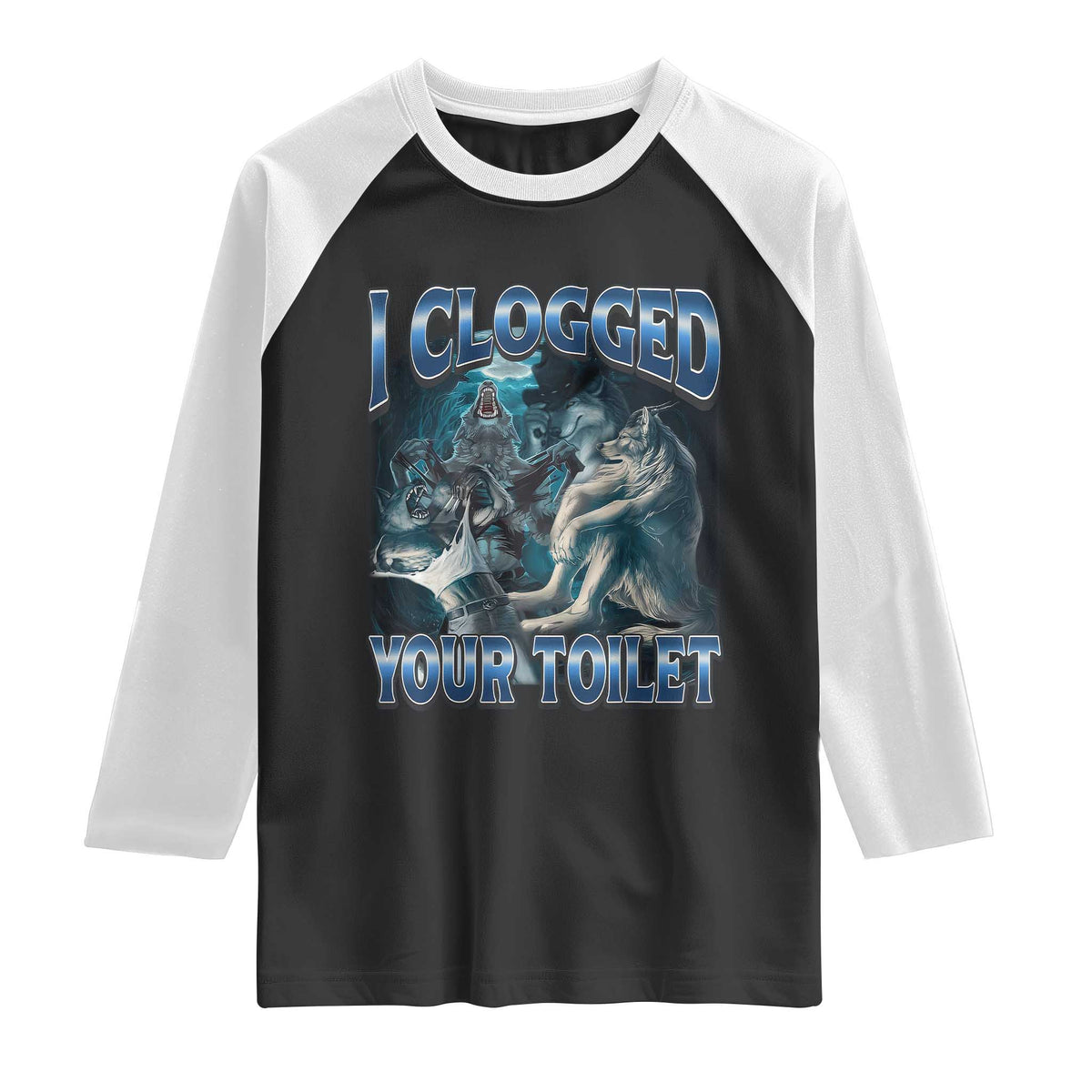 Alpha Wolf Meme Raglan Shirt I Clogged Your Toilet Funny Unhinged Stupid Brainrot TS10 Black White Print Your Wear