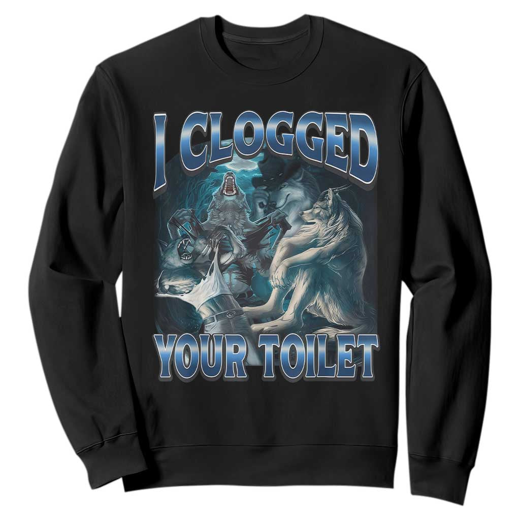 Alpha Wolf Meme Sweatshirt I Clogged Your Toilet Funny Unhinged Stupid Brainrot TS10 Black Print Your Wear