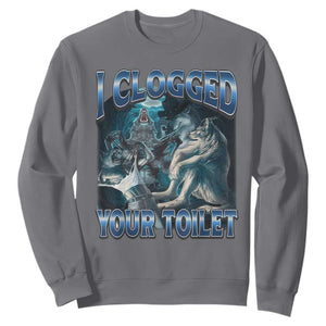 Alpha Wolf Meme Sweatshirt I Clogged Your Toilet Funny Unhinged Stupid Brainrot TS10 Charcoal Print Your Wear