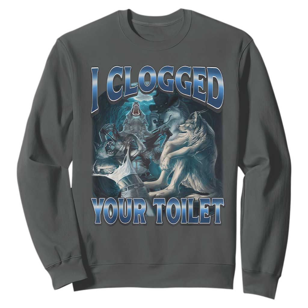 Alpha Wolf Meme Sweatshirt I Clogged Your Toilet Funny Unhinged Stupid Brainrot TS10 Dark Heather Print Your Wear