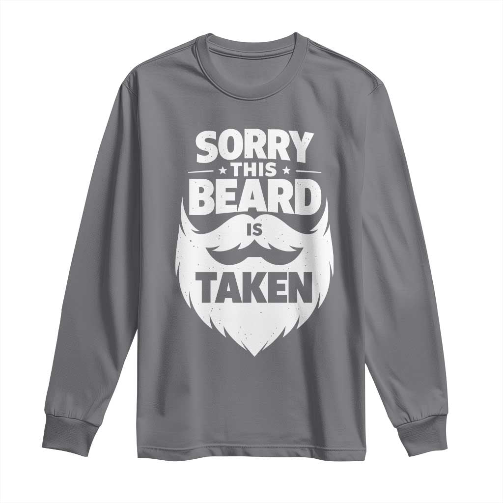 Sorry This Beard Is Taken Long Sleeve Shirt Valentines Day For Him Dad TS10 Charcoal Print Your Wear
