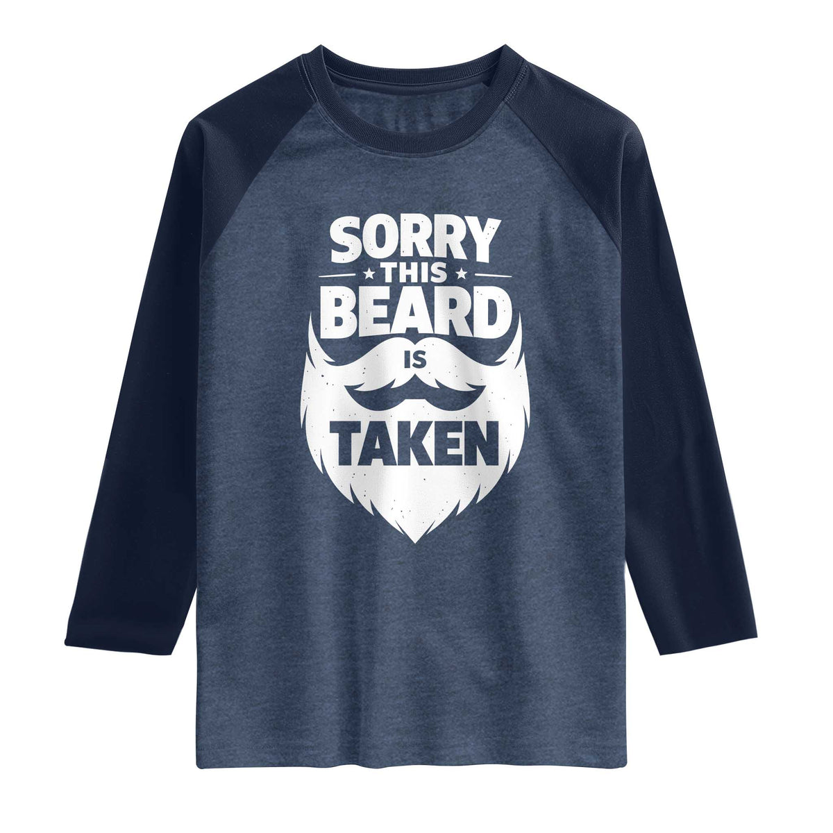 Sorry This Beard Is Taken Raglan Shirt Valentines Day For Him Dad TS10 Heather Denim Navy Print Your Wear