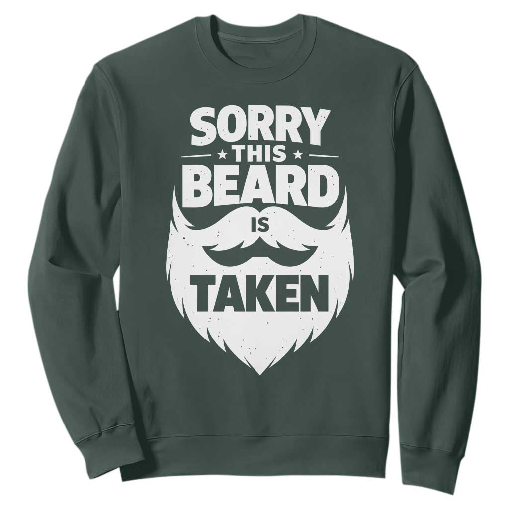 Sorry This Beard Is Taken Sweatshirt Valentines Day For Him Dad TS10 Dark Forest Green Print Your Wear