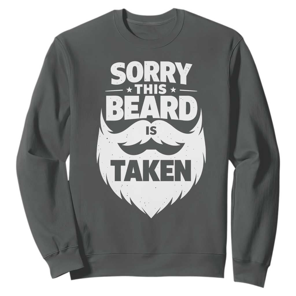 Sorry This Beard Is Taken Sweatshirt Valentines Day For Him Dad TS10 Dark Heather Print Your Wear