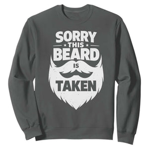 Sorry This Beard Is Taken Sweatshirt Valentines Day For Him Dad TS10 Dark Heather Print Your Wear