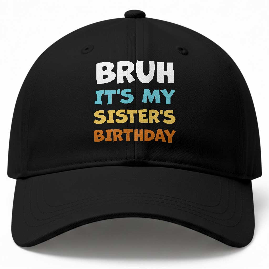 Funny Brother Baseball Cap Bruh Its My Sisters Birthday Meme TS10 Print Your Wear