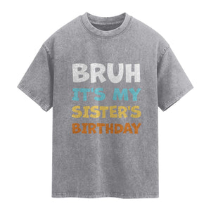 Funny Brother Washed Cotton T-Shirt Bruh Its My Sisters Birthday Meme