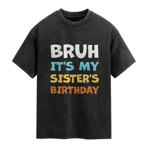 Funny Brother Washed Cotton T-Shirt Bruh Its My Sisters Birthday Meme