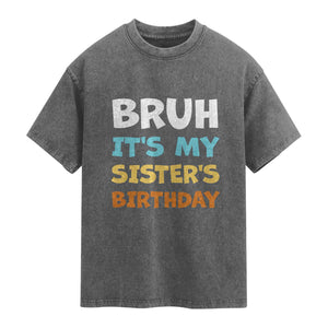 Funny Brother Washed Cotton T-Shirt Bruh Its My Sisters Birthday Meme