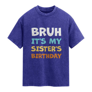 Funny Brother Washed Cotton T-Shirt Bruh Its My Sisters Birthday Meme