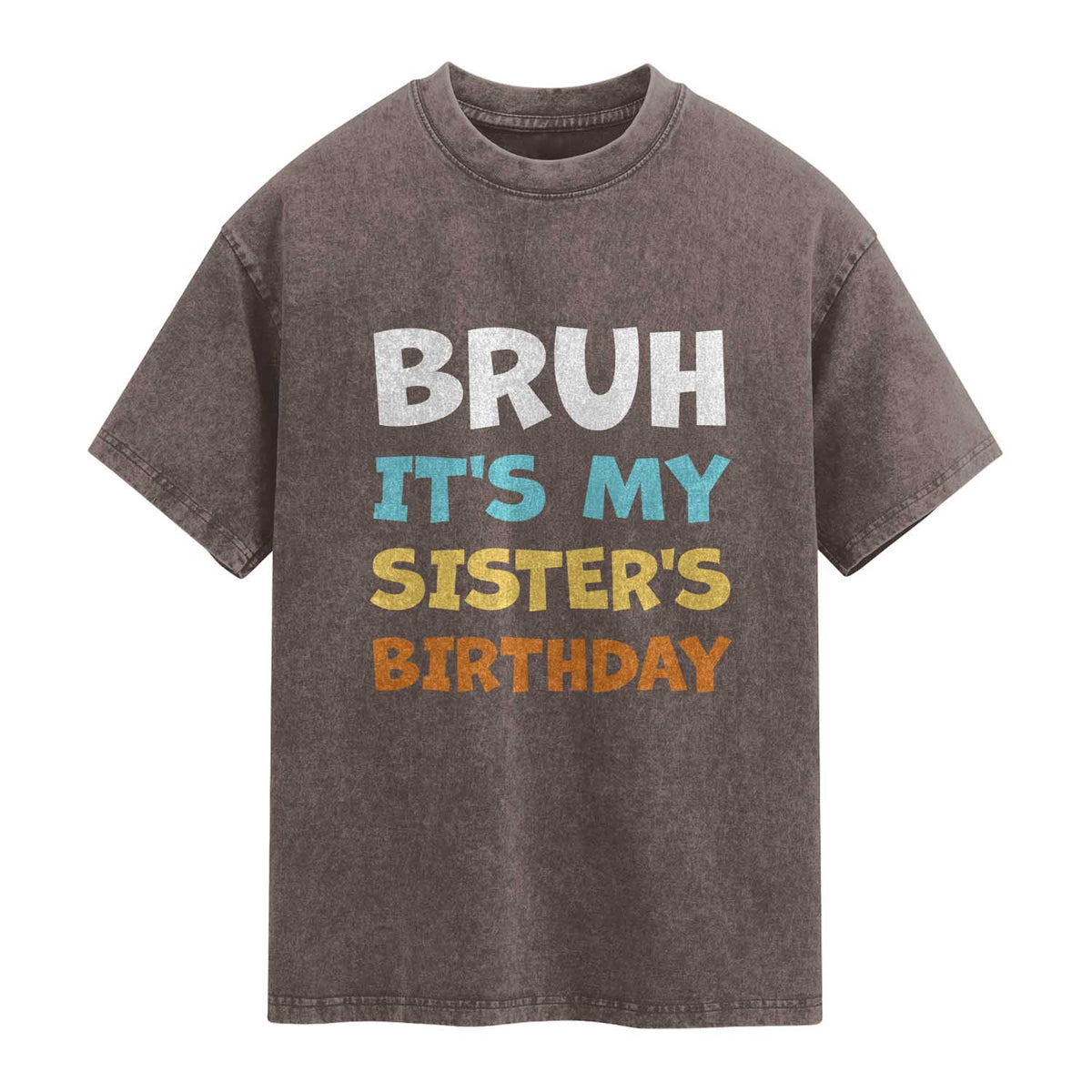 Funny Brother Washed Cotton T-Shirt Bruh Its My Sisters Birthday Meme