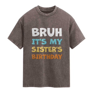 Funny Brother Washed Cotton T-Shirt Bruh Its My Sisters Birthday Meme