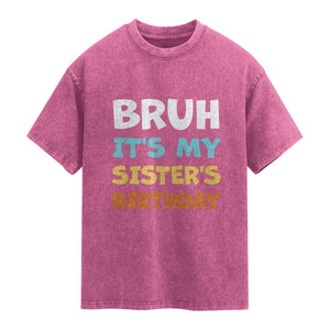 Funny Brother Washed Cotton T-Shirt Bruh Its My Sisters Birthday Meme