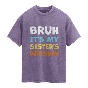 Funny Brother Washed Cotton T-Shirt Bruh Its My Sisters Birthday Meme