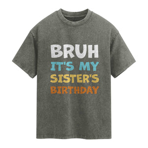 Funny Brother Washed Cotton T-Shirt Bruh Its My Sisters Birthday Meme