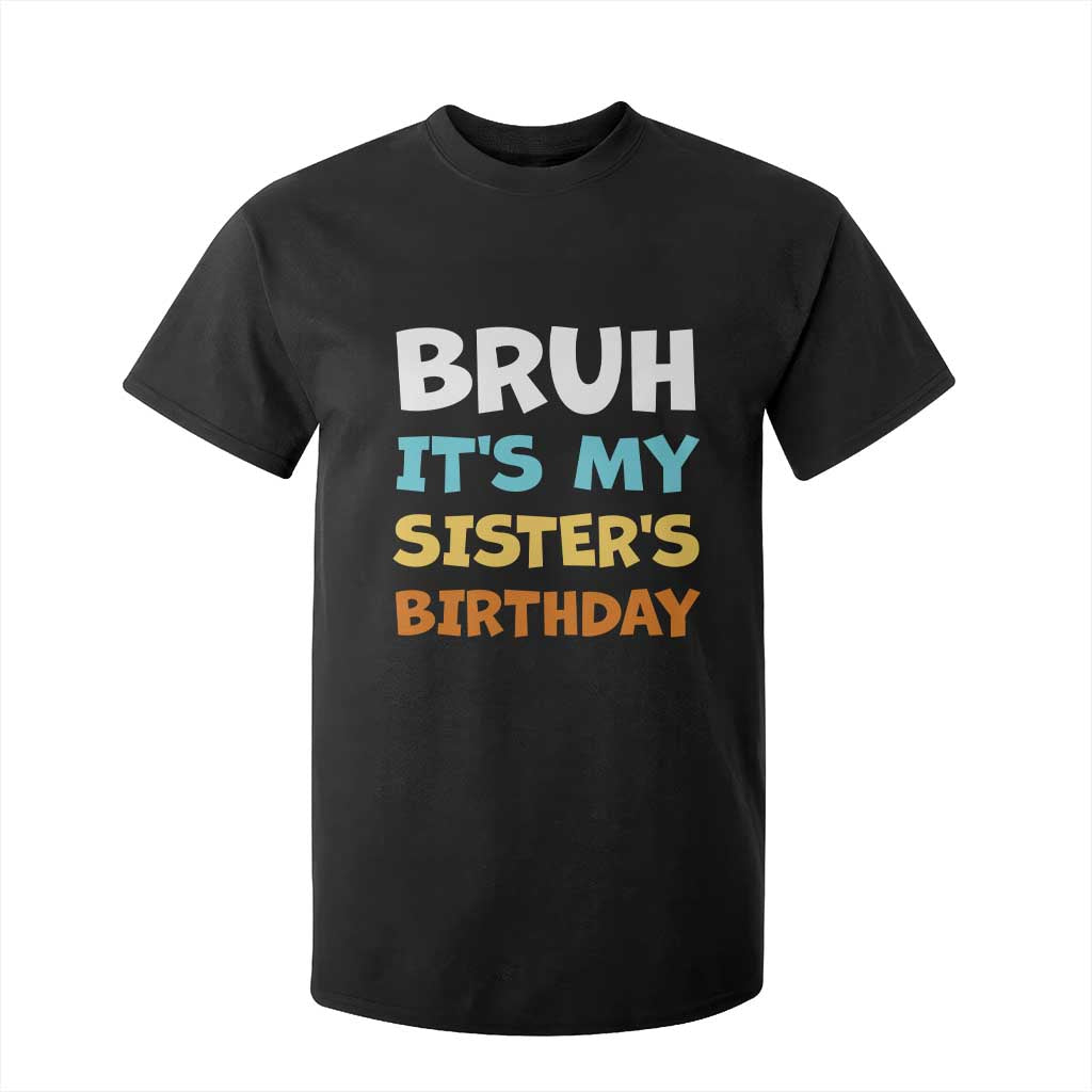 Funny Brother T Shirt For Kid Bruh Its My Sisters Birthday Meme TS10 Black Print Your Wear