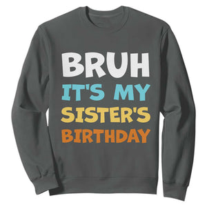 Funny Brother Sweatshirt Bruh Its My Sisters Birthday Meme TS10 Dark Heather Print Your Wear
