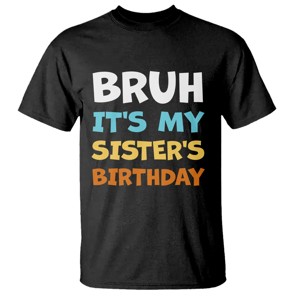 Funny Brother T Shirt Bruh Its My Sisters Birthday Meme TS10 Black Print Your Wear