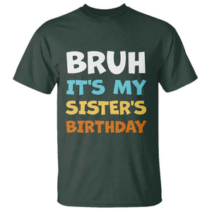Funny Brother T Shirt Bruh Its My Sisters Birthday Meme TS10 Dark Forest Green Print Your Wear