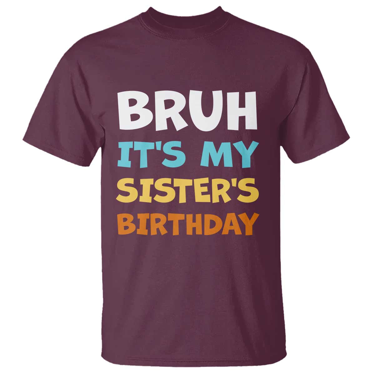 Funny Brother T Shirt Bruh Its My Sisters Birthday Meme TS10 Maroon Print Your Wear