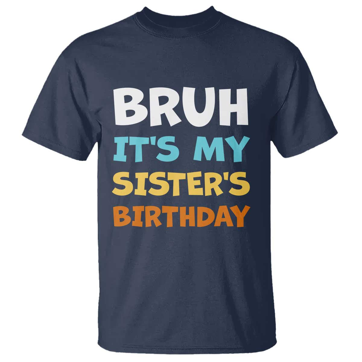 Funny Brother T Shirt Bruh Its My Sisters Birthday Meme TS10 Navy Print Your Wear