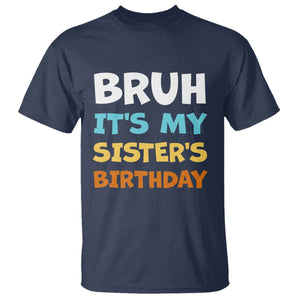 Funny Brother T Shirt Bruh Its My Sisters Birthday Meme TS10 Navy Print Your Wear
