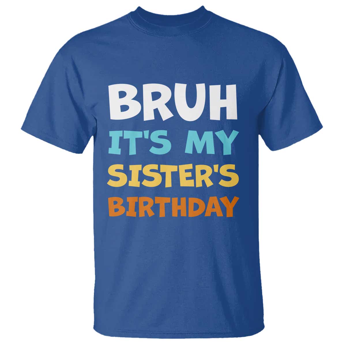 Funny Brother T Shirt Bruh Its My Sisters Birthday Meme TS10 Royal Blue Print Your Wear