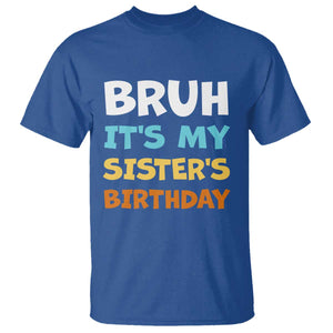 Funny Brother T Shirt Bruh Its My Sisters Birthday Meme TS10 Royal Blue Print Your Wear
