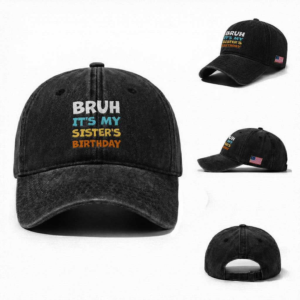 Funny Brother Washed Cotton Baseball Cap Bruh Its My Sisters Birthday Meme TS10 Washed Cap Universal Fit Black Print Your Wear