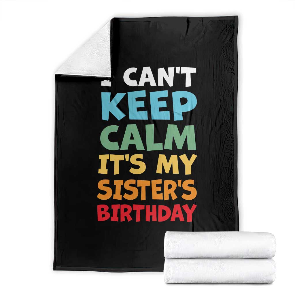 Its My Sisters Birthday Throw Blanket I Cant Keep Calm Funny Brother Bday Party Family Matching TS10 Black Print Your Wear