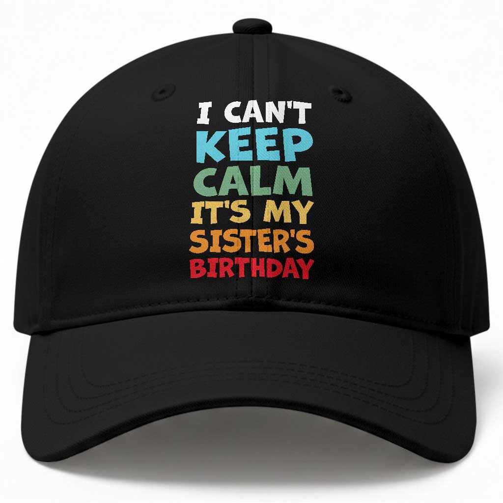 Its My Sisters Birthday Baseball Cap I Cant Keep Calm Funny Brother Bday Party Family Matching TS10 Print Your Wear