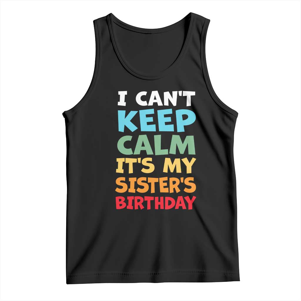 Its My Sisters Birthday Tank Top I Cant Keep Calm Funny Brother Bday Party Family Matching TS10 Black Print Your Wear