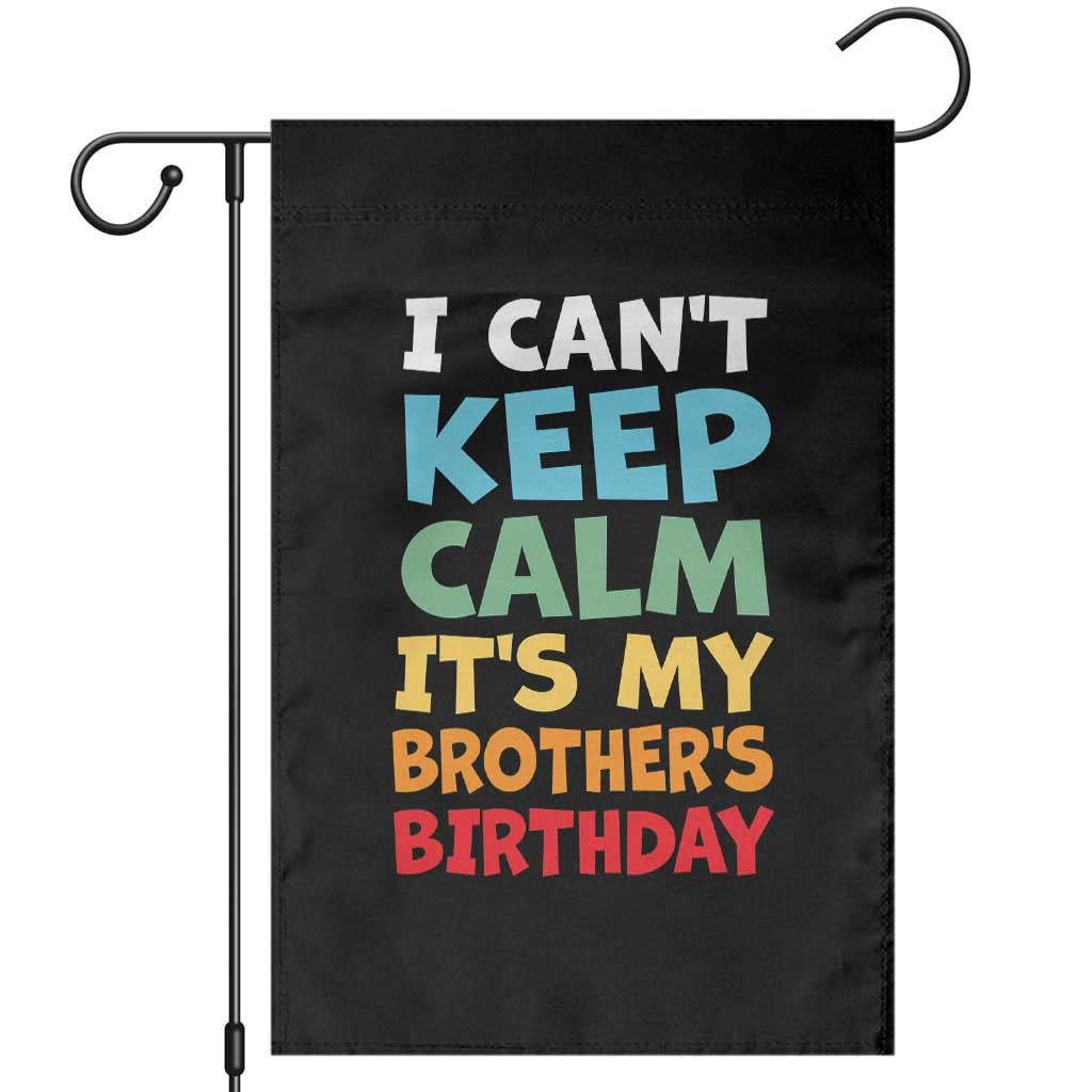 Its My Brothers Birthday Garden Flag I Cant Keep Calm Funny Sister Bday Party Family Matching TS10 Black Print Your Wear