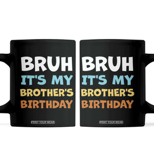 Funny Sister Coffee Mug Bruh Its My Brothers Birthday Meme TS10 Black Print Your Wear