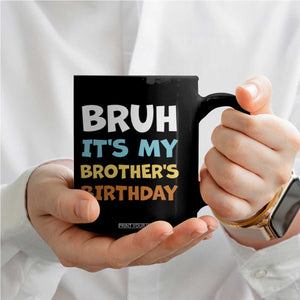 Funny Sister Coffee Mug Bruh Its My Brothers Birthday Meme TS10 Print Your Wear