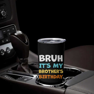 Funny Sister Tumbler Cup Bruh Its My Brothers Birthday Meme TS10 Print Your Wear