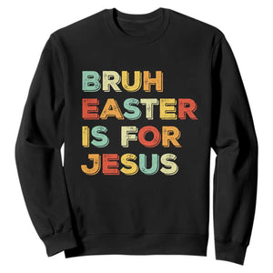 Bruh Easter Is For Jesus Sweatshirt Christian Religious TS10 Black Print Your Wear