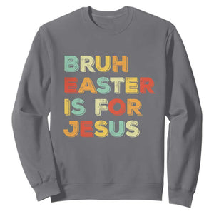 Bruh Easter Is For Jesus Sweatshirt Christian Religious TS10 Charcoal Print Your Wear