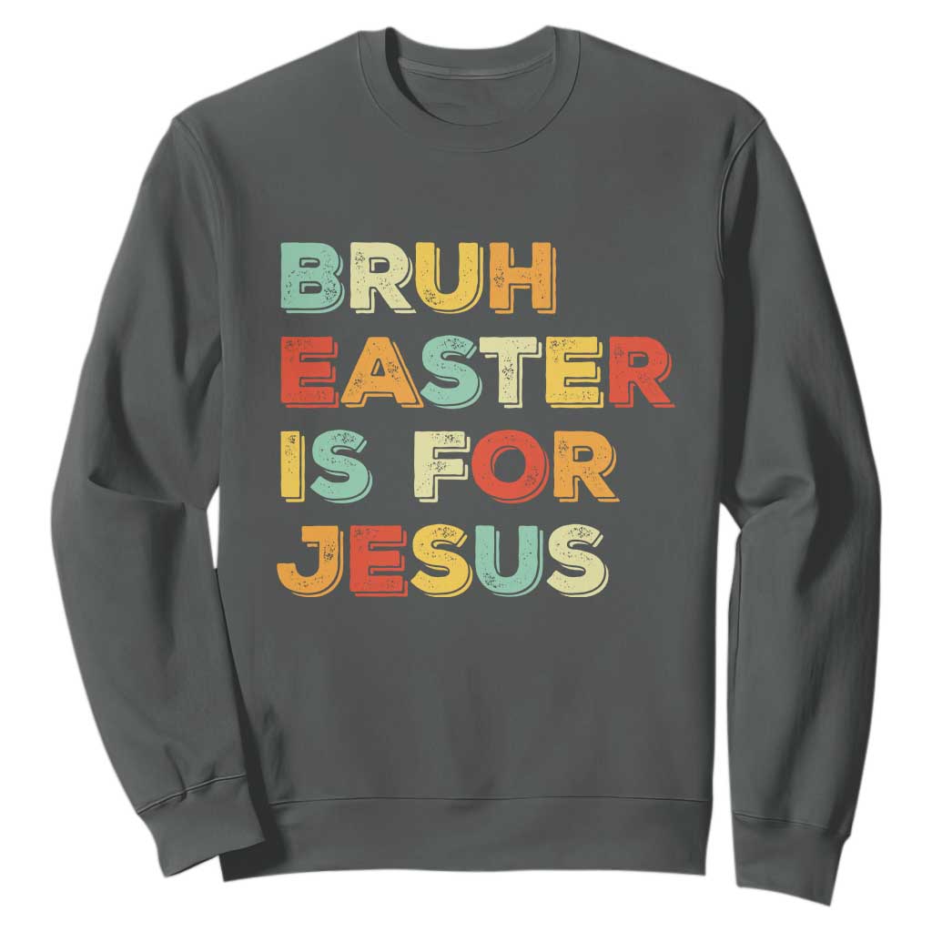 Bruh Easter Is For Jesus Sweatshirt Christian Religious TS10 Dark Heather Print Your Wear