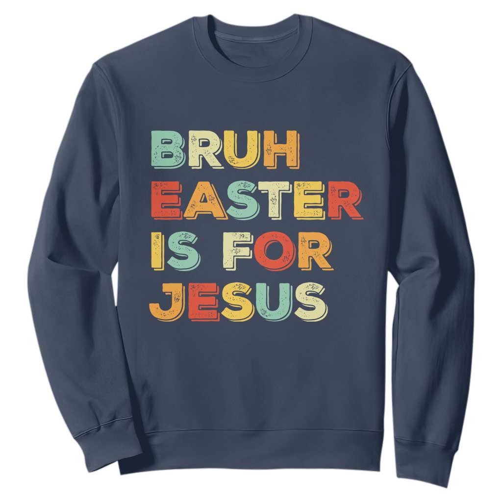 Bruh Easter Is For Jesus Sweatshirt Christian Religious TS10 Navy Print Your Wear