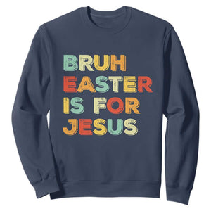 Bruh Easter Is For Jesus Sweatshirt Christian Religious TS10 Navy Print Your Wear