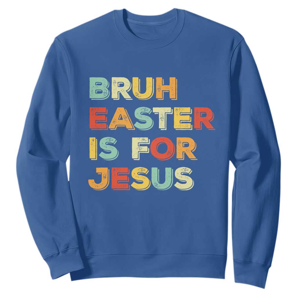 Bruh Easter Is For Jesus Sweatshirt Christian Religious TS10 Royal Blue Print Your Wear