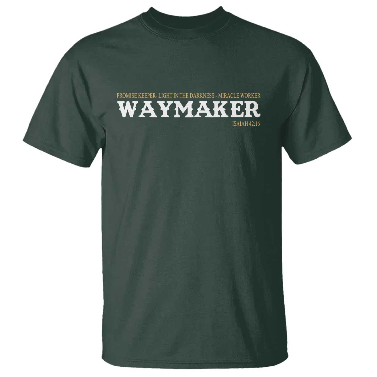 Christian Worship T Shirt Isaiah 42:16 Waymaker Promise Keeper Miracle Worker TS10 Dark Forest Green Print Your Wear