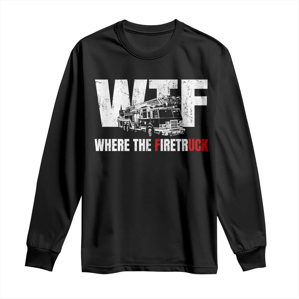 Funny Firefighter Long Sleeve Shirt WTF What The Firetruck Fireman Gift TS10 Black Print Your Wear