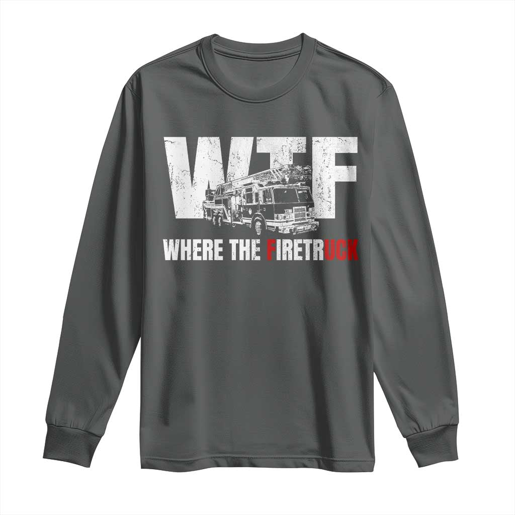 Funny Firefighter Long Sleeve Shirt WTF What The Firetruck Fireman Gift TS10 Dark Heather Print Your Wear